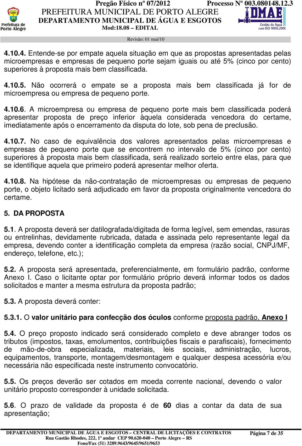 A microempresa ou empresa de pequeno porte mais bem classificada poderá apresentar proposta de preço inferior àquela considerada vencedora do certame, imediatamente após o encerramento da disputa do