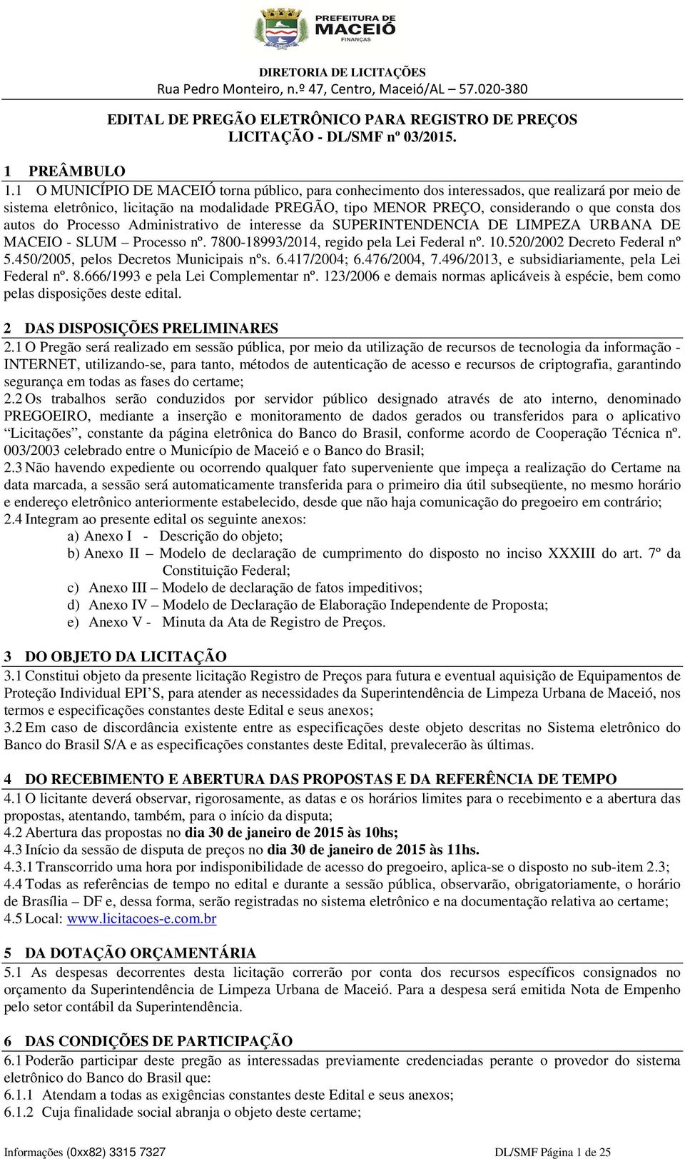 dos autos do Processo Administrativo de interesse da SUPERINTENDENCIA DE LIMPEZA URBANA DE MACEIO - SLUM Processo nº. 7800-18993/2014, regido pela Lei Federal nº. 10.520/2002 Decreto Federal nº 5.