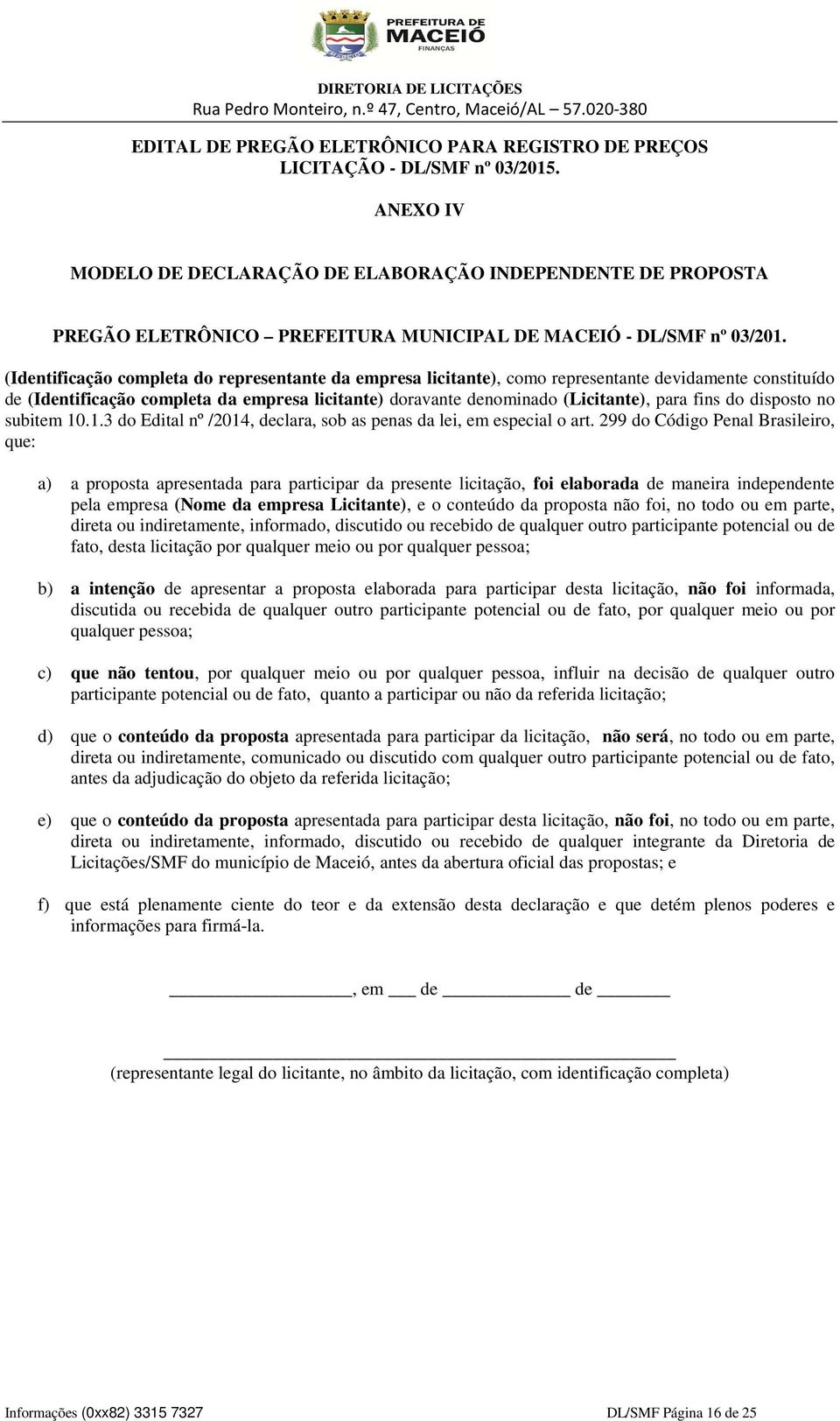 (Identificação completa do representante da empresa licitante), como representante devidamente constituído de (Identificação completa da empresa licitante) doravante denominado (Licitante), para fins