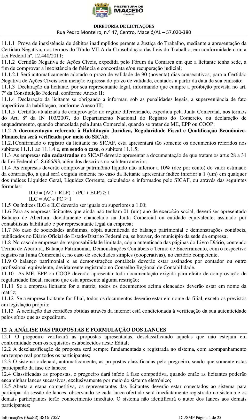 .440/2011; 11.1.2 Certidão Negativa de Ações Cíveis, expedida pelo Fórum da Comarca em que a licitante tenha sede, a fim de comprovar a inexistência de falência e concordata e/ou recuperação judicial; 11.