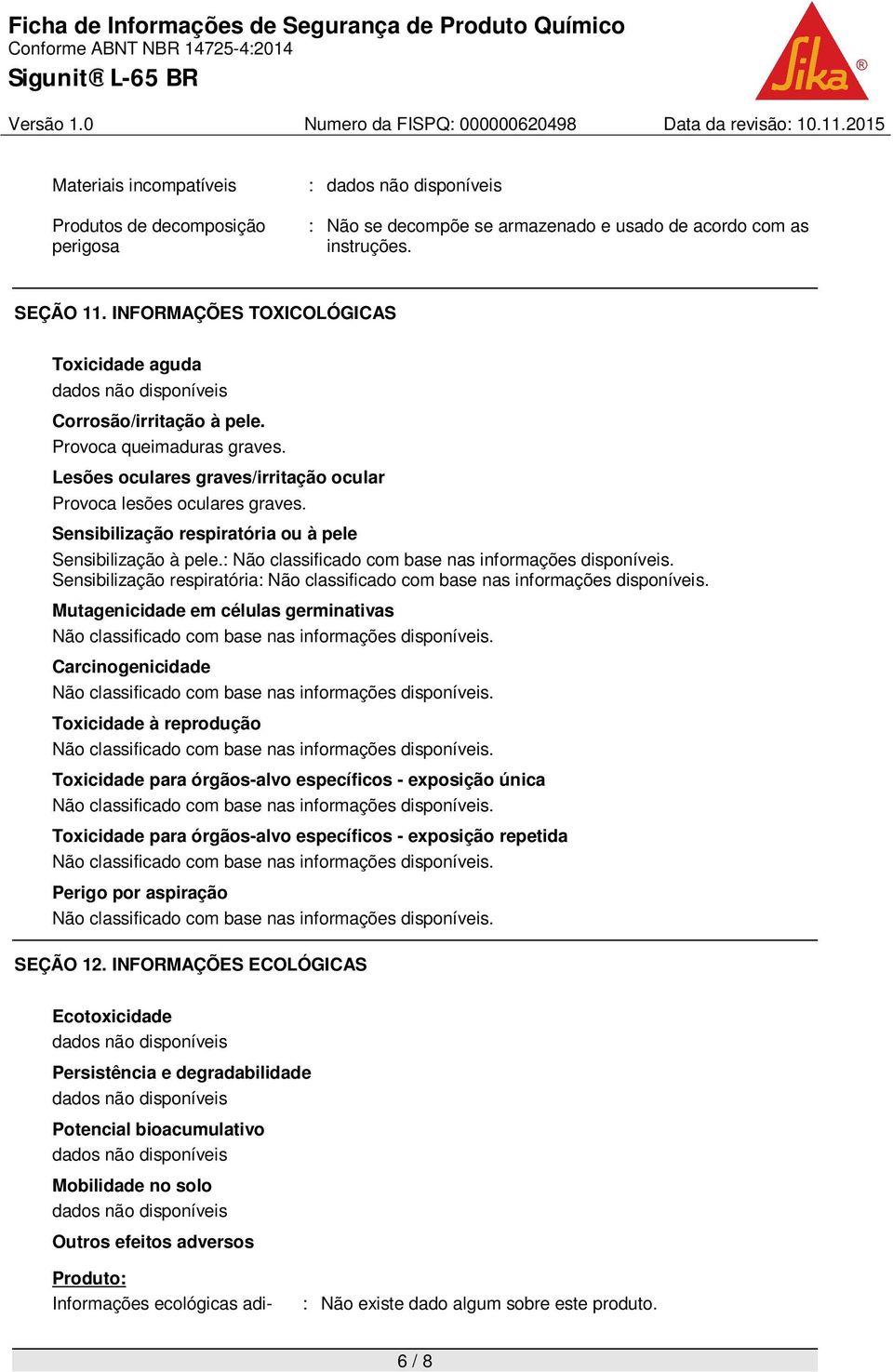 Sensibilização respiratória ou à pele Sensibilização à pele.