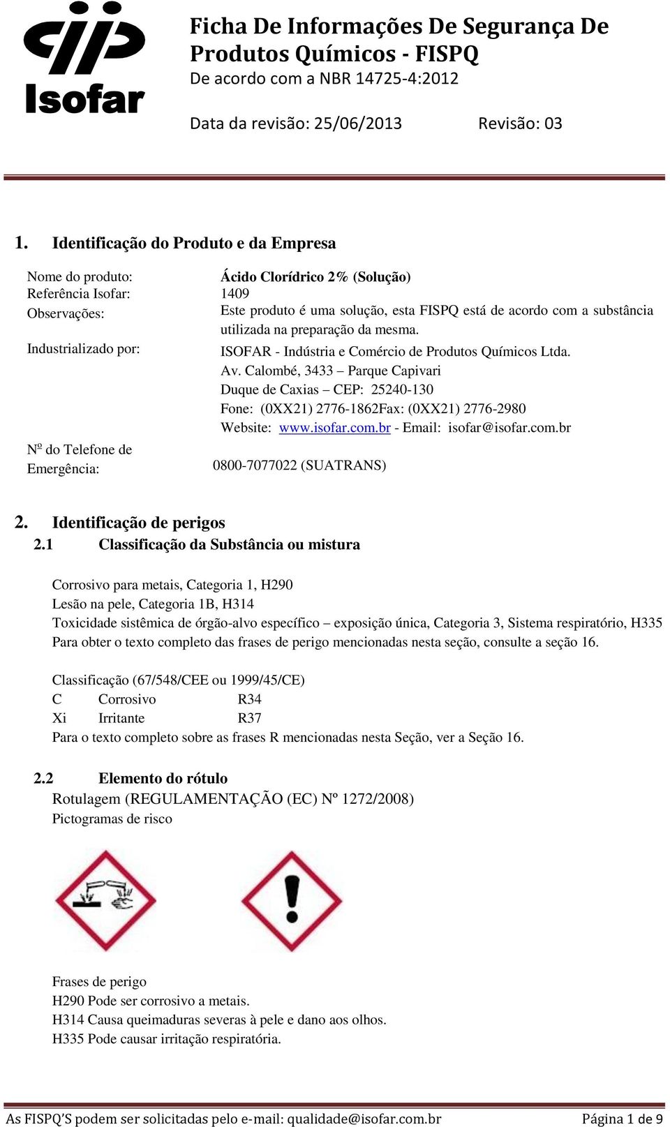 Industrializado por: ISOFAR - Indústria e Comércio de Produtos Químicos Ltda. Av.