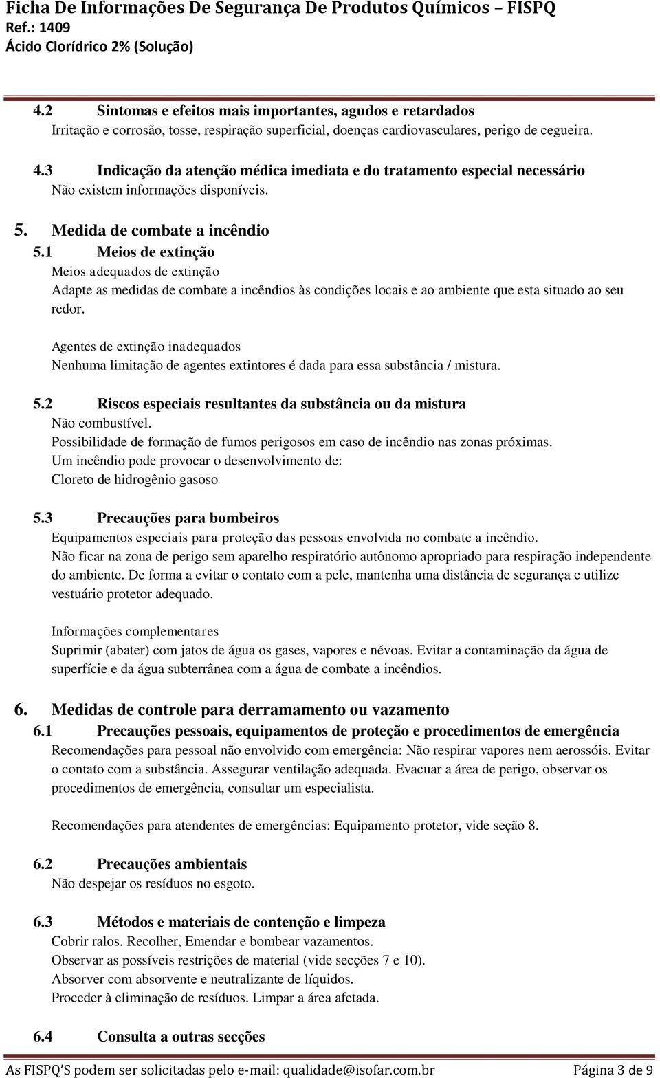 1 Meios de extinção Meios adequados de extinção Adapte as medidas de combate a incêndios às condições locais e ao ambiente que esta situado ao seu redor.