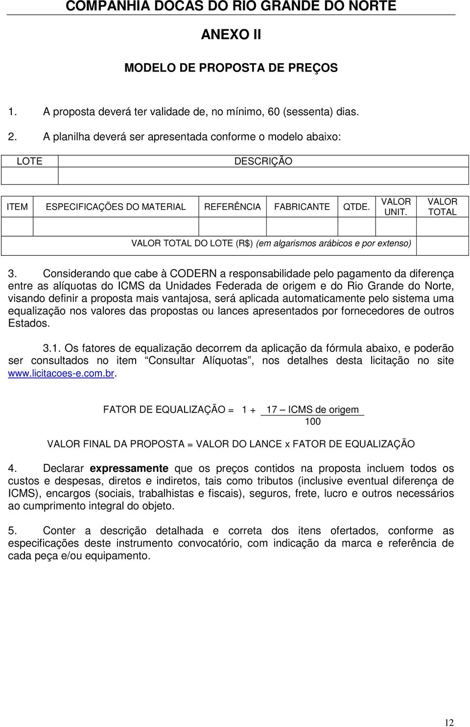 VALOR TOTAL VALOR TOTAL DO LOTE (R$) (em algarismos arábicos e por extenso) 3.