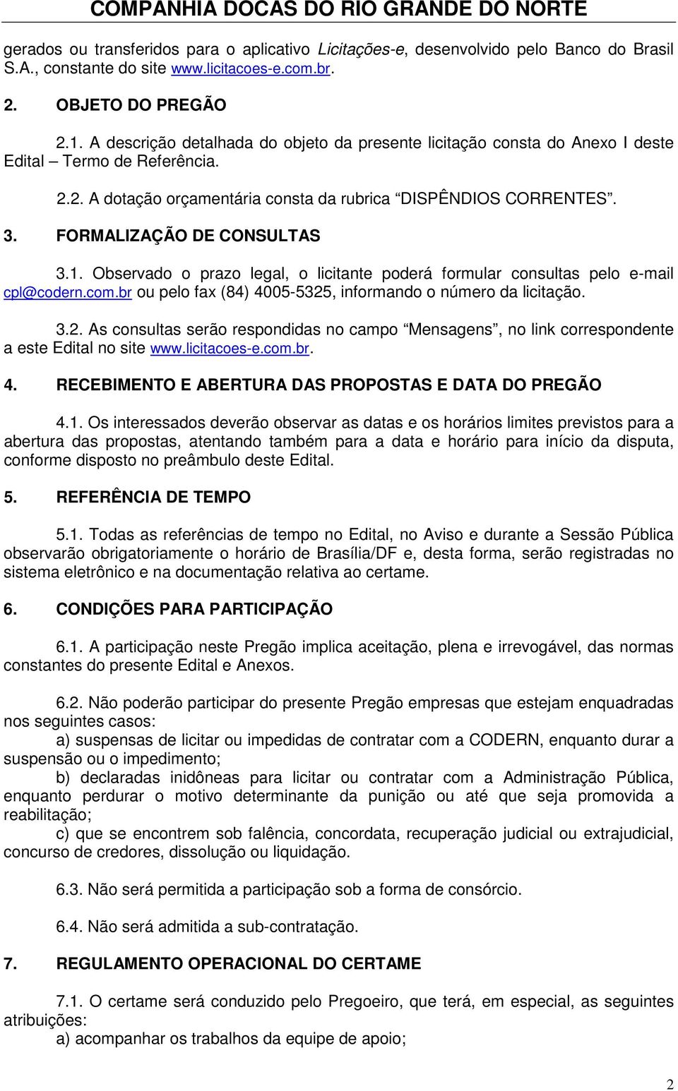 FORMALIZAÇÃO DE CONSULTAS 3.1. Observado o prazo legal, o licitante poderá formular consultas pelo e-mail cpl@codern.com.br ou pelo fax (84) 4005-5325