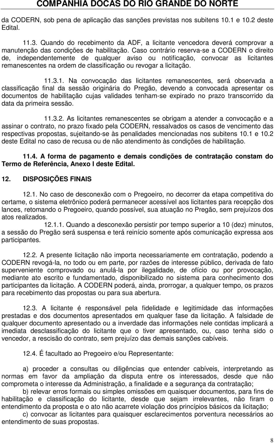 Caso contrário reserva-se a CODERN o direito de, independentemente de qualquer aviso ou notificação, convocar as licitantes remanescentes na ordem de classificação ou revogar a licitação. 11