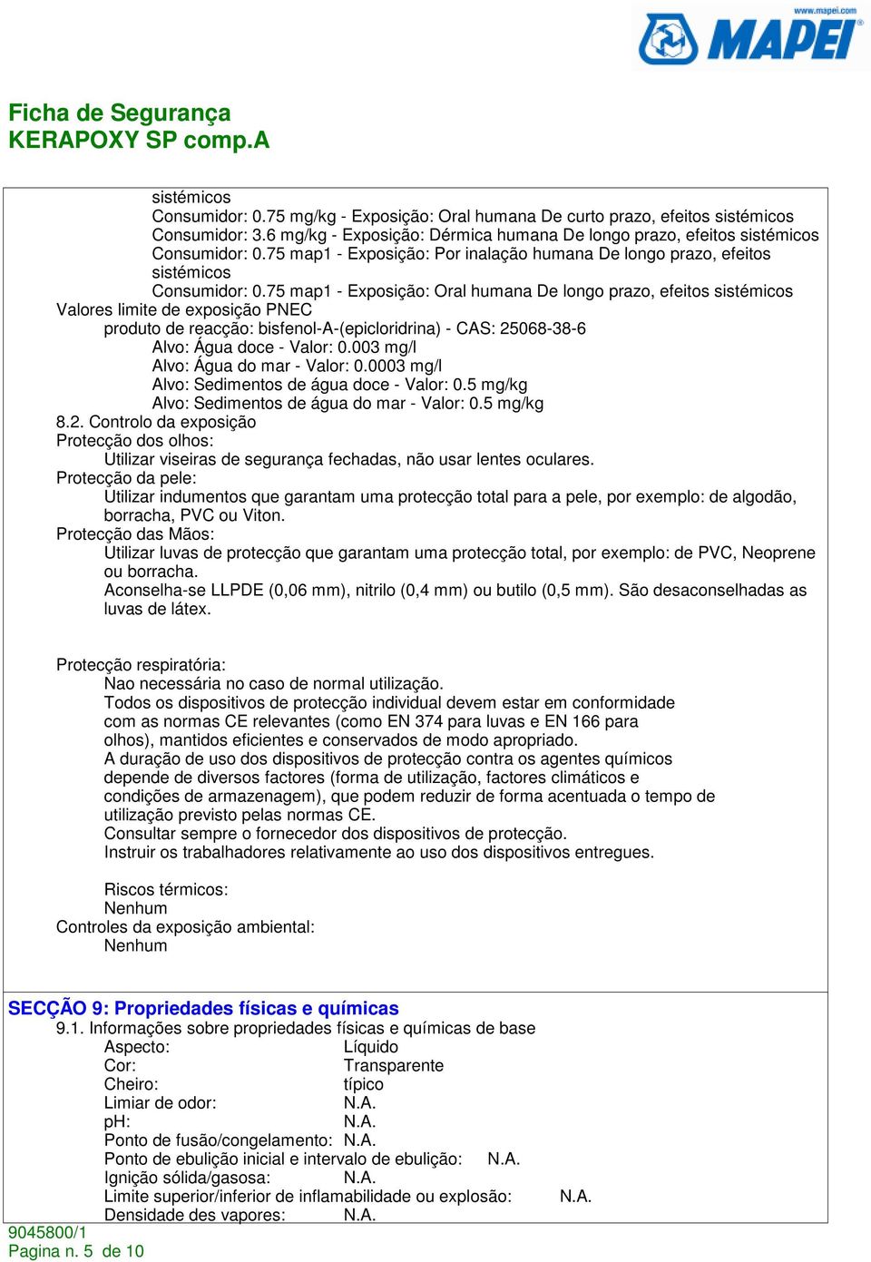 75 map1 - Exposição: Oral humana De longo prazo, efeitos sistémicos Valores limite de exposição PNEC produto de reacção: bisfenol-a-(epicloridrina) - CAS: 25068-38-6 Alvo: Água doce - Valor: 0.