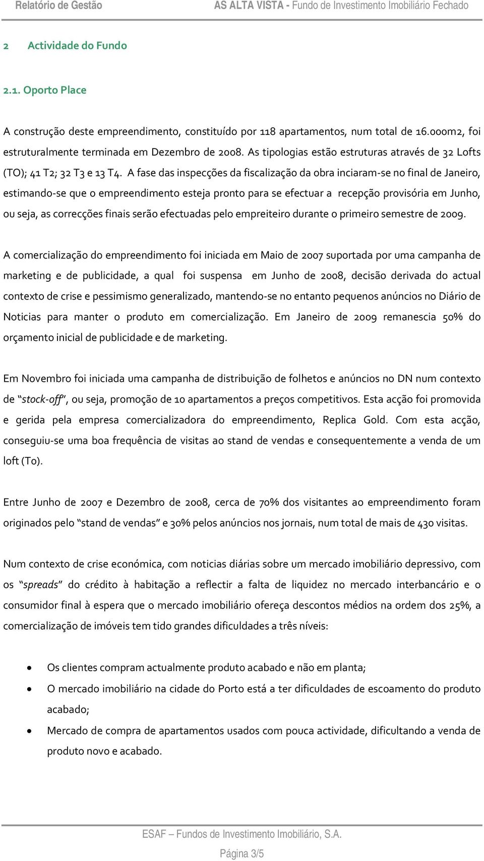 As tipologias estão estruturas através de 32 Lofts (TO); 41 T2; 32 T3 e 13 T4.