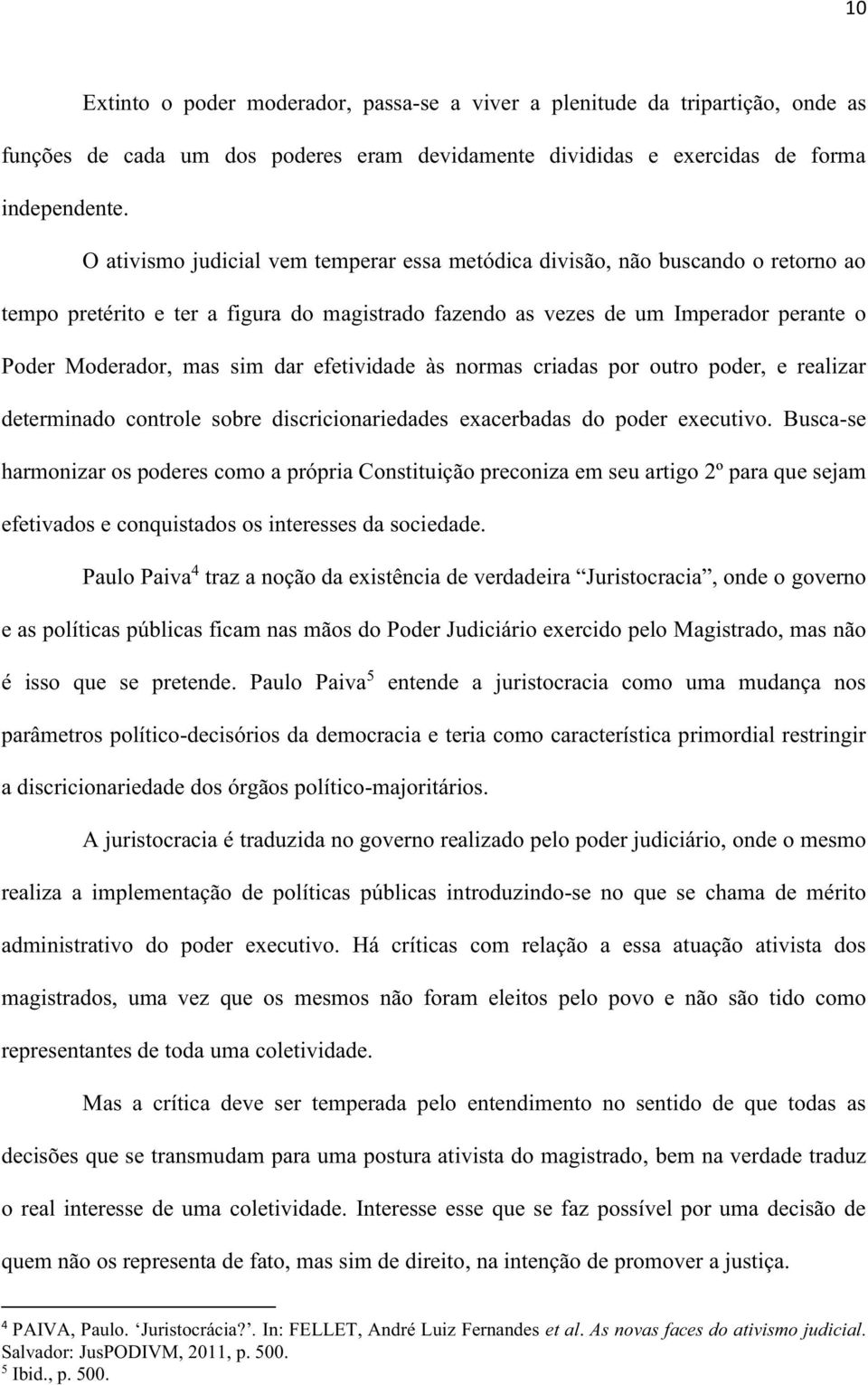 efetividade às normas criadas por outro poder, e realizar determinado controle sobre discricionariedades exacerbadas do poder executivo.