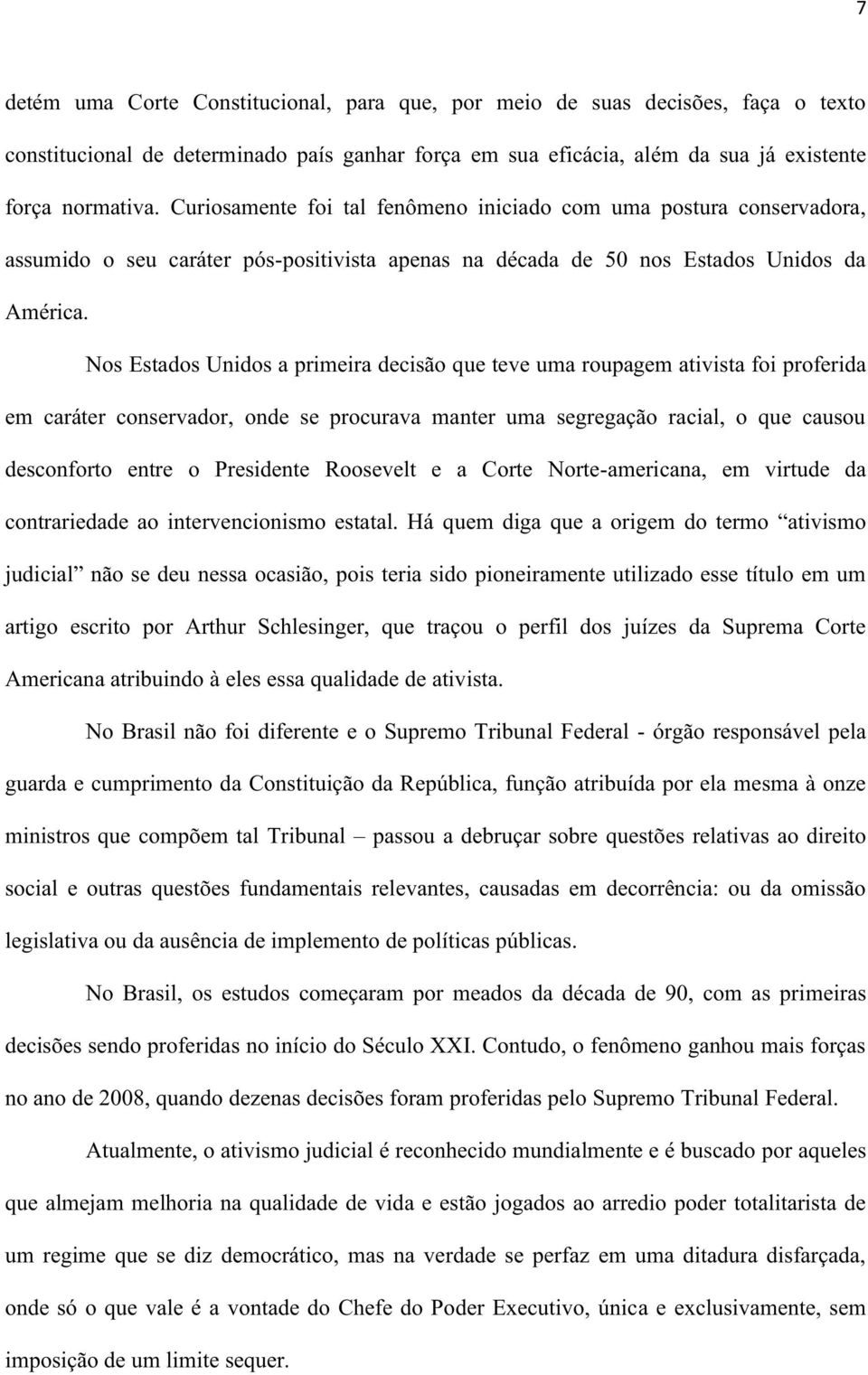 Nos Estados Unidos a primeira decisão que teve uma roupagem ativista foi proferida em caráter conservador, onde se procurava manter uma segregação racial, o que causou desconforto entre o Presidente