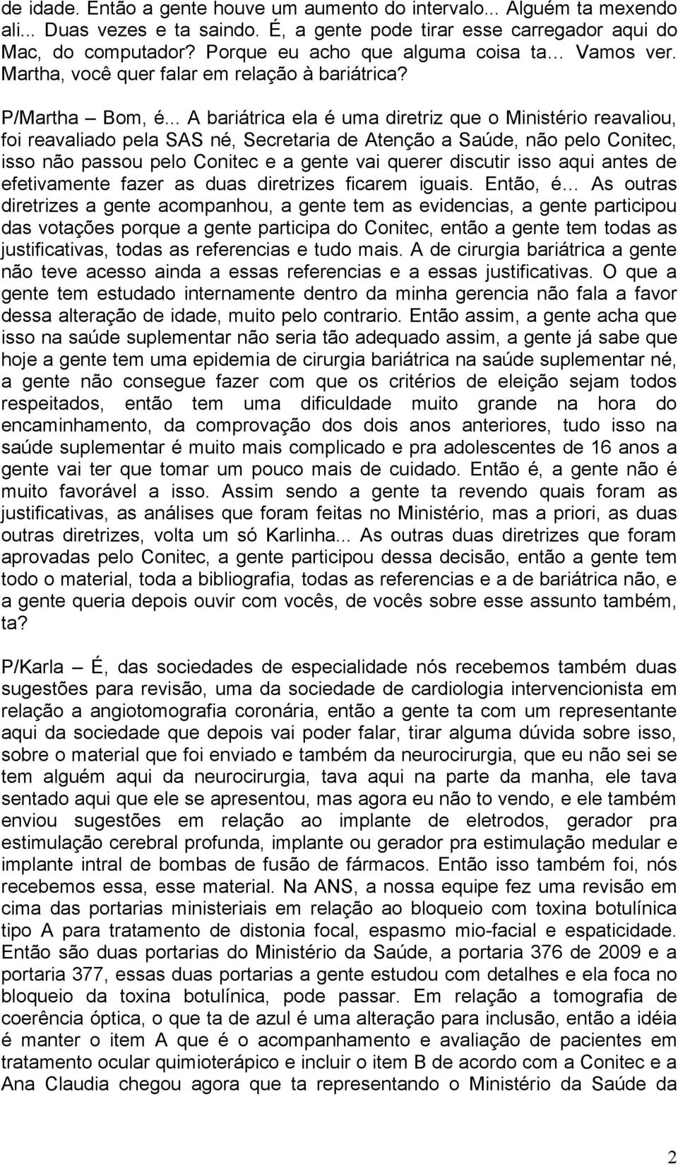 .. A bariátrica ela é uma diretriz que o Ministério reavaliou, foi reavaliado pela SAS né, Secretaria de Atenção a Saúde, não pelo Conitec, isso não passou pelo Conitec e a gente vai querer discutir