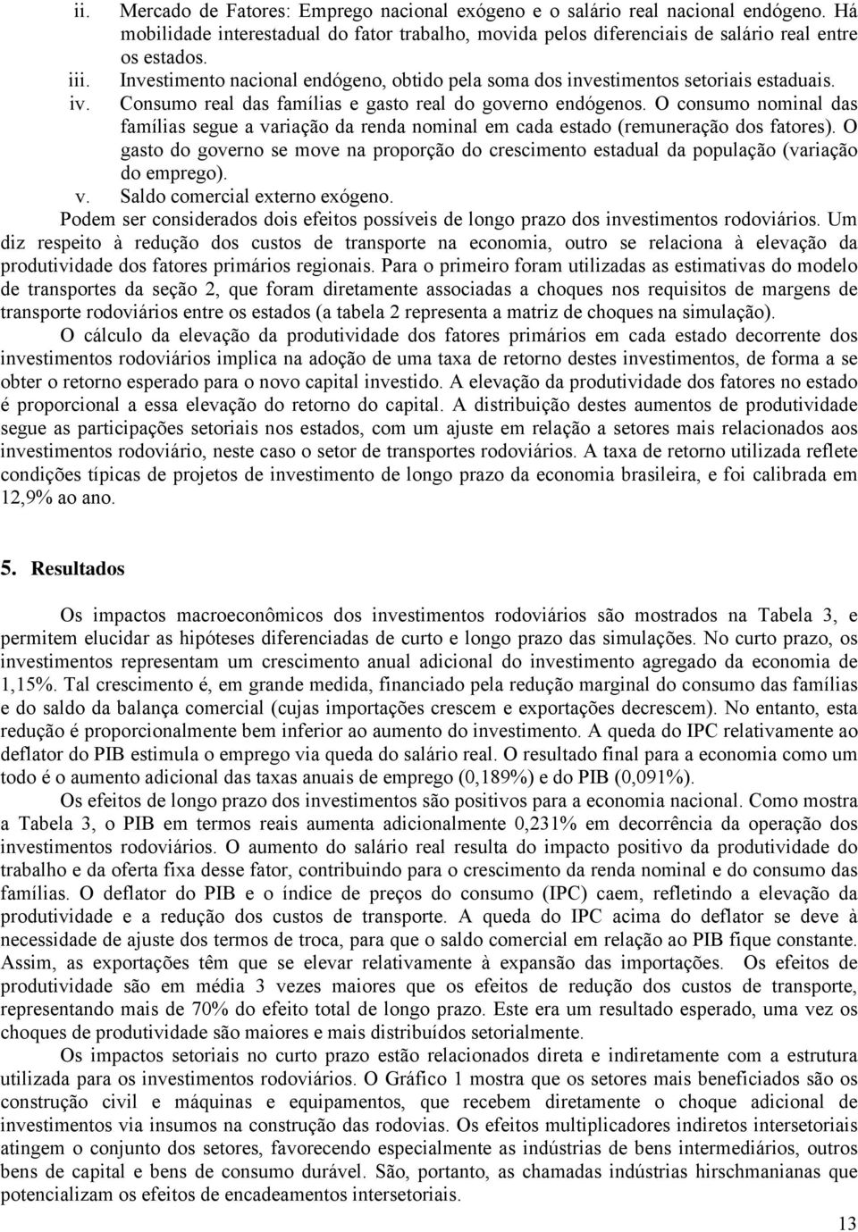 O consumo nominal das famílias segue a variação da renda nominal em cada estado (remuneração dos fatores).