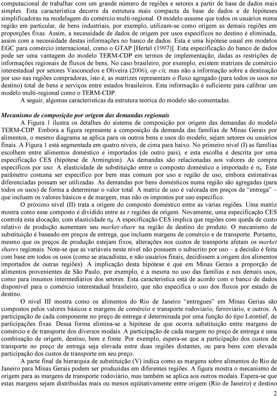 O modelo assume que todos os usuários numa região em particular, de bens industriais, por exemplo, utilizam-se como origem as demais regiões em proporções fixas.