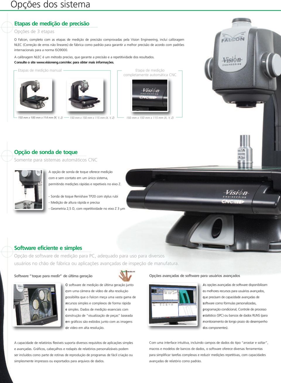 A calibragem NLEC é um método preciso, que garate a precisão e a repetitividade dos resultados. Cosulte o site www.visioeg.com/lec para obter mais iformações.