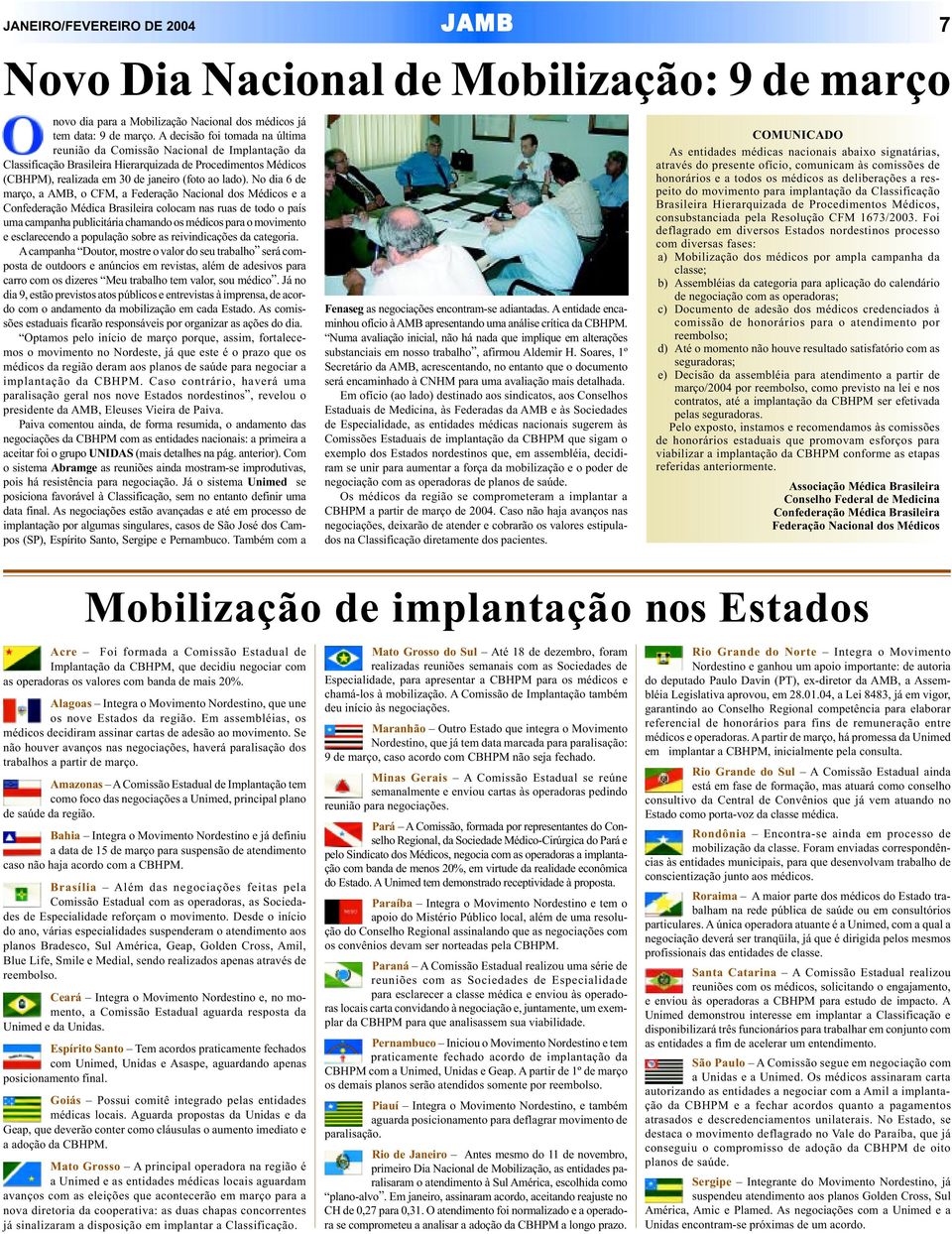 No dia 6 de março, a AMB, o CFM, a Federação Nacional dos Médicos e a Confederação Médica Brasileira colocam nas ruas de todo o país uma campanha publicitária chamando os médicos para o movimento e