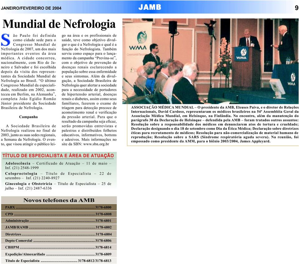 O último Congresso Mundial da especialidade, realizado em 2002, aconteceu em Berlim, na Alemanha, completa João Egídio Romão Júnior presidente da Sociedade Brasileira de Nefrologia.
