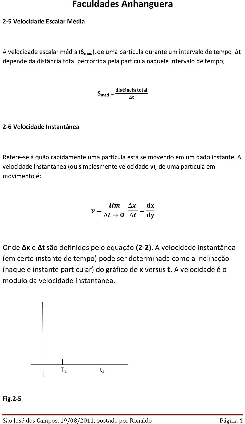 A velocidade instantânea (ou simplesmente velocidade v), de uma partícula em movimento é; Onde Δx e Δt são definidos pelo equação (2-2).