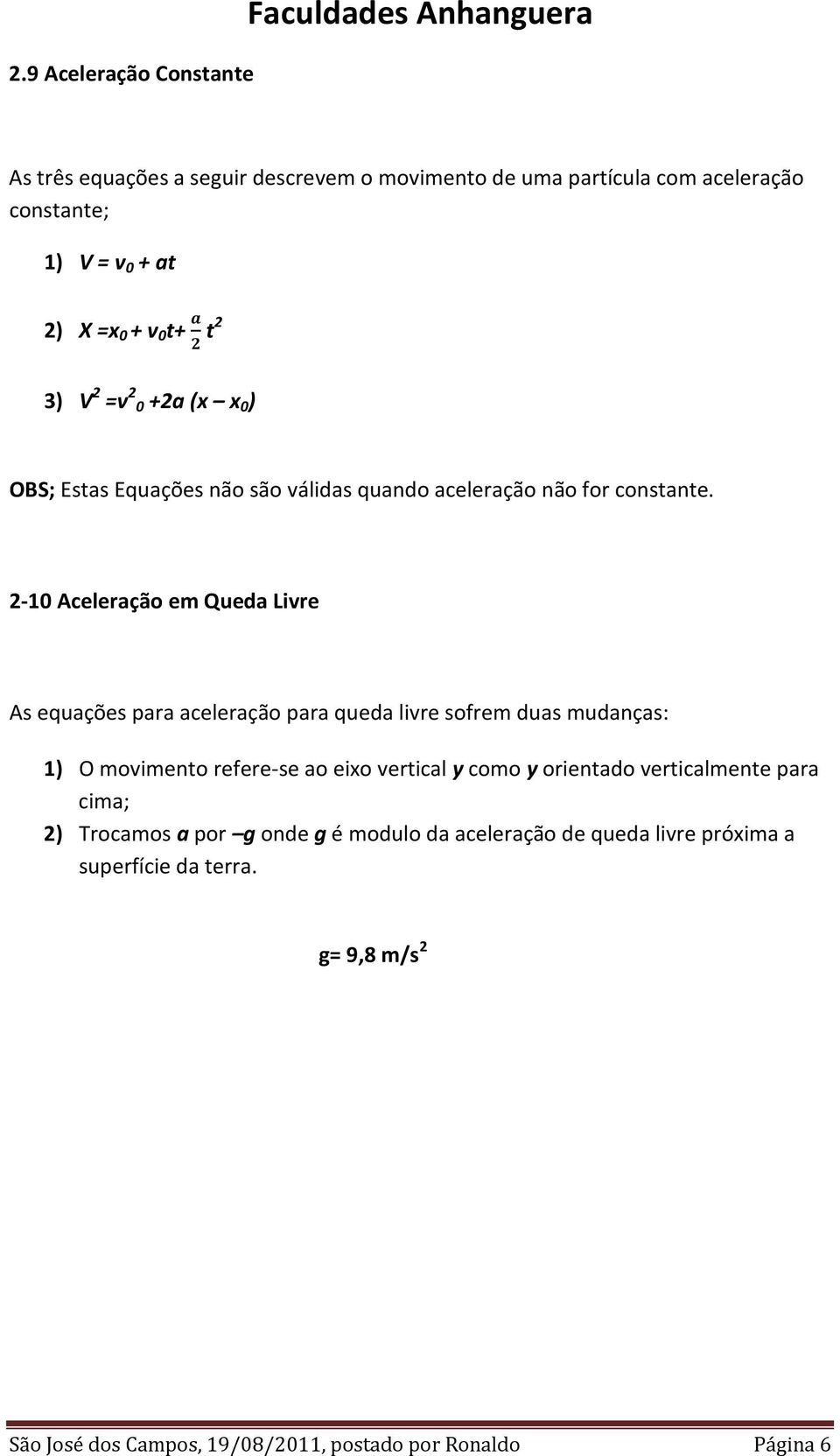 2-10 Aceleração em Queda Livre As equações para aceleração para queda livre sofrem duas mudanças: 1) O movimento refere-se ao eixo vertical y como y