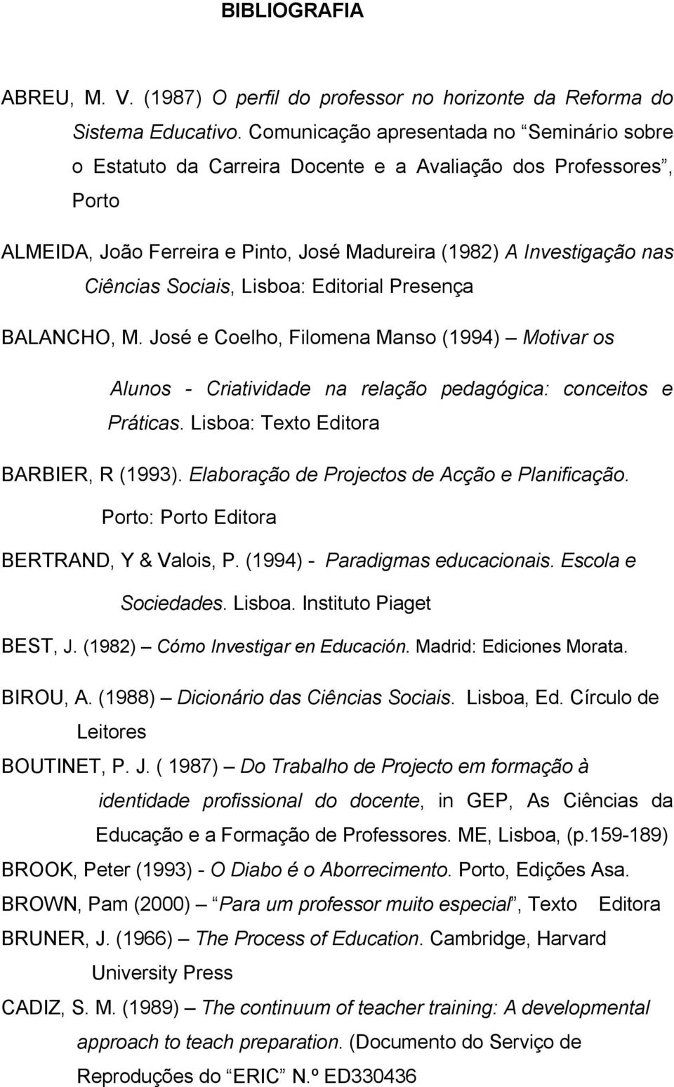 Sociais, Lisboa: Editorial Presença BALANCHO, M. José e Coelho, Filomena Manso (1994) Motivar os Alunos - Criatividade na relação pedagógica: conceitos e Práticas.