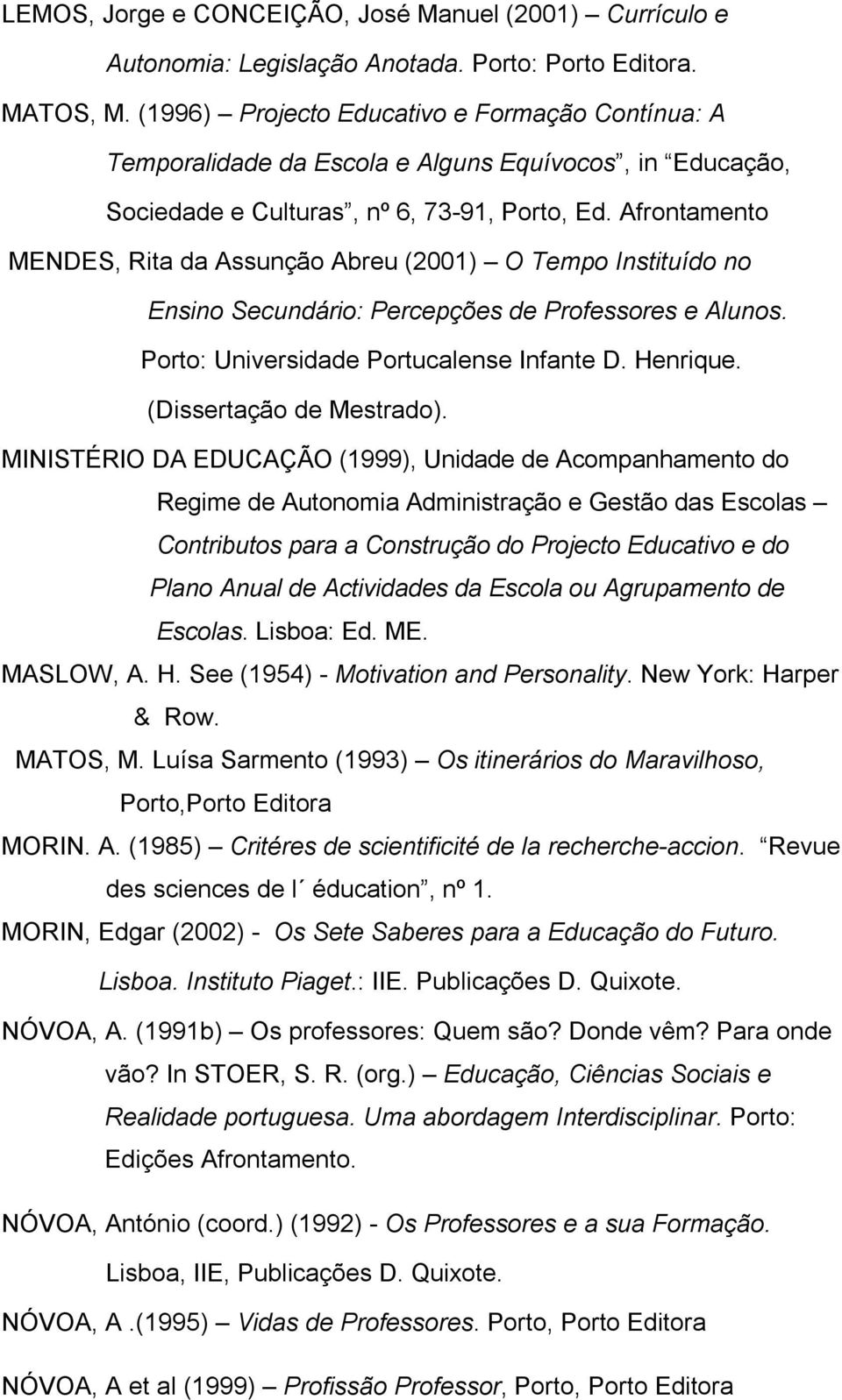 Afrontamento MENDES, Rita da Assunção Abreu (2001) O Tempo Instituído no Ensino Secundário: Percepções de Professores e Alunos. Porto: Universidade Portucalense Infante D. Henrique.