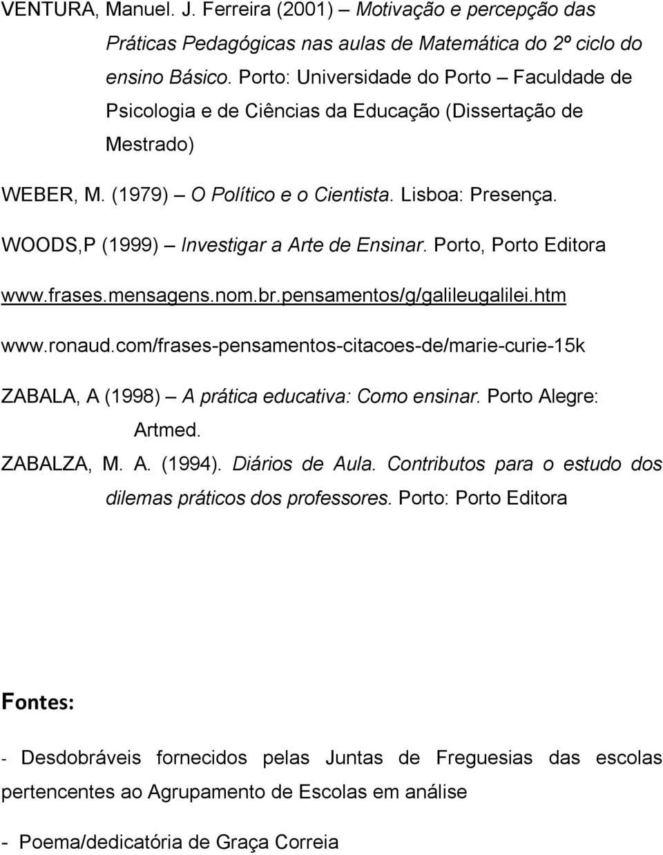 WOODS,P (1999) Investigar a Arte de Ensinar. Porto, Porto Editora www.frases.mensagens.nom.br.pensamentos/g/galileugalilei.htm www.ronaud.