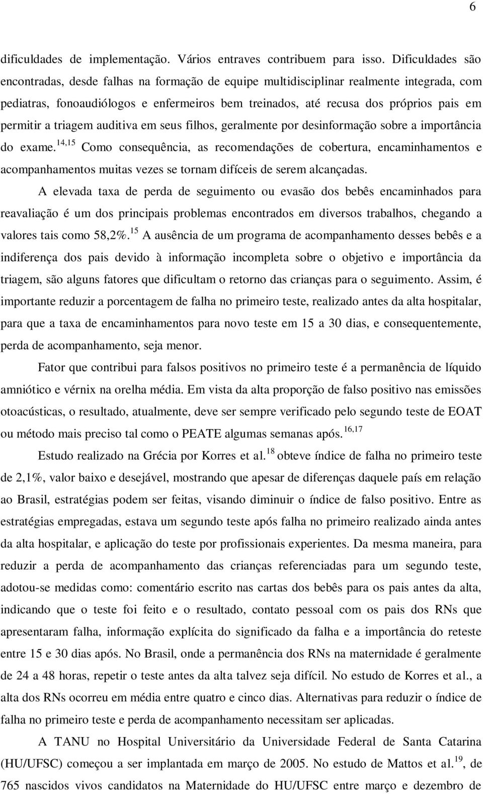 permitir a triagem auditiva em seus filhos, geralmente por desinformação sobre a importância do exame.