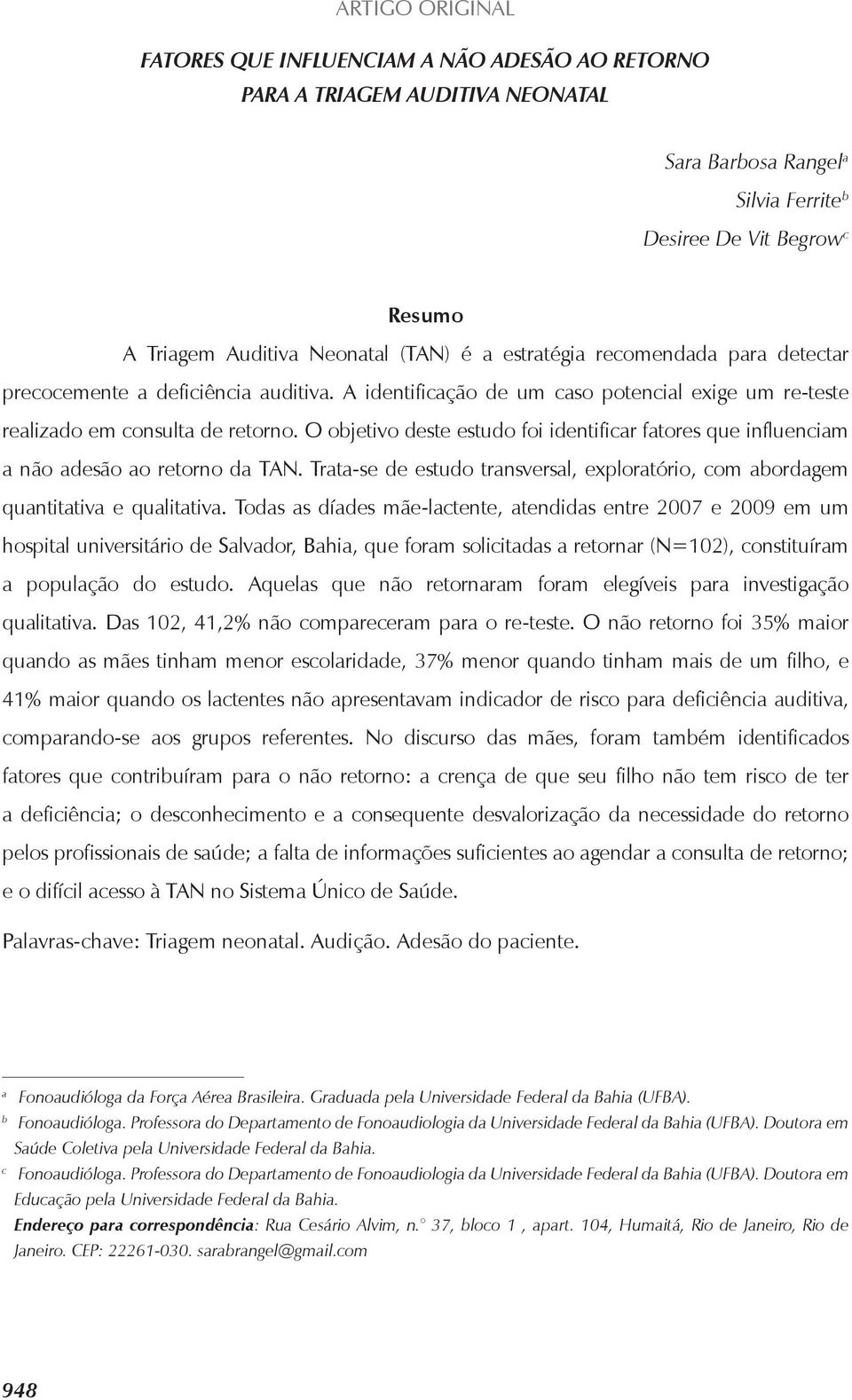 O objetivo deste estudo foi identificar fatores que influenciam a não adesão ao retorno da TAN. Trata-se de estudo transversal, exploratório, com abordagem quantitativa e qualitativa.