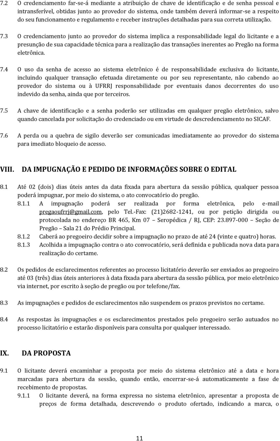 3 O credenciamento junto ao provedor do sistema implica a responsabilidade legal do licitante e a presunção de sua capacidade técnica para a realização das transações inerentes ao Pregão na forma