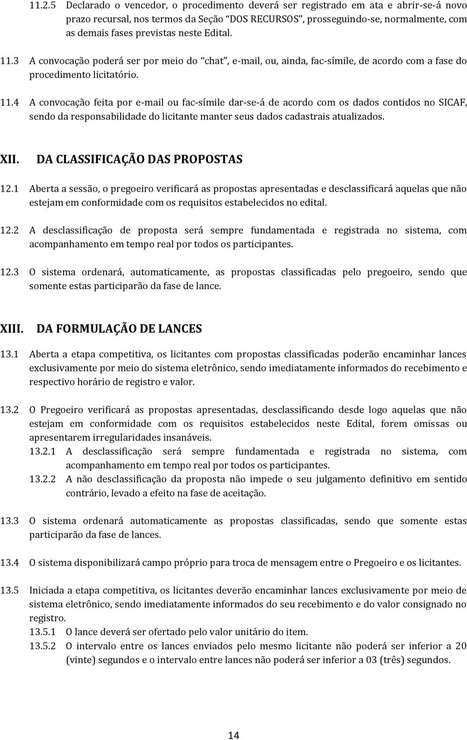 3 A convocação poderá ser por meio do chat, e-mail, ou, ainda, fac-símile, de acordo com a fase do procedimento licitatório. 11.