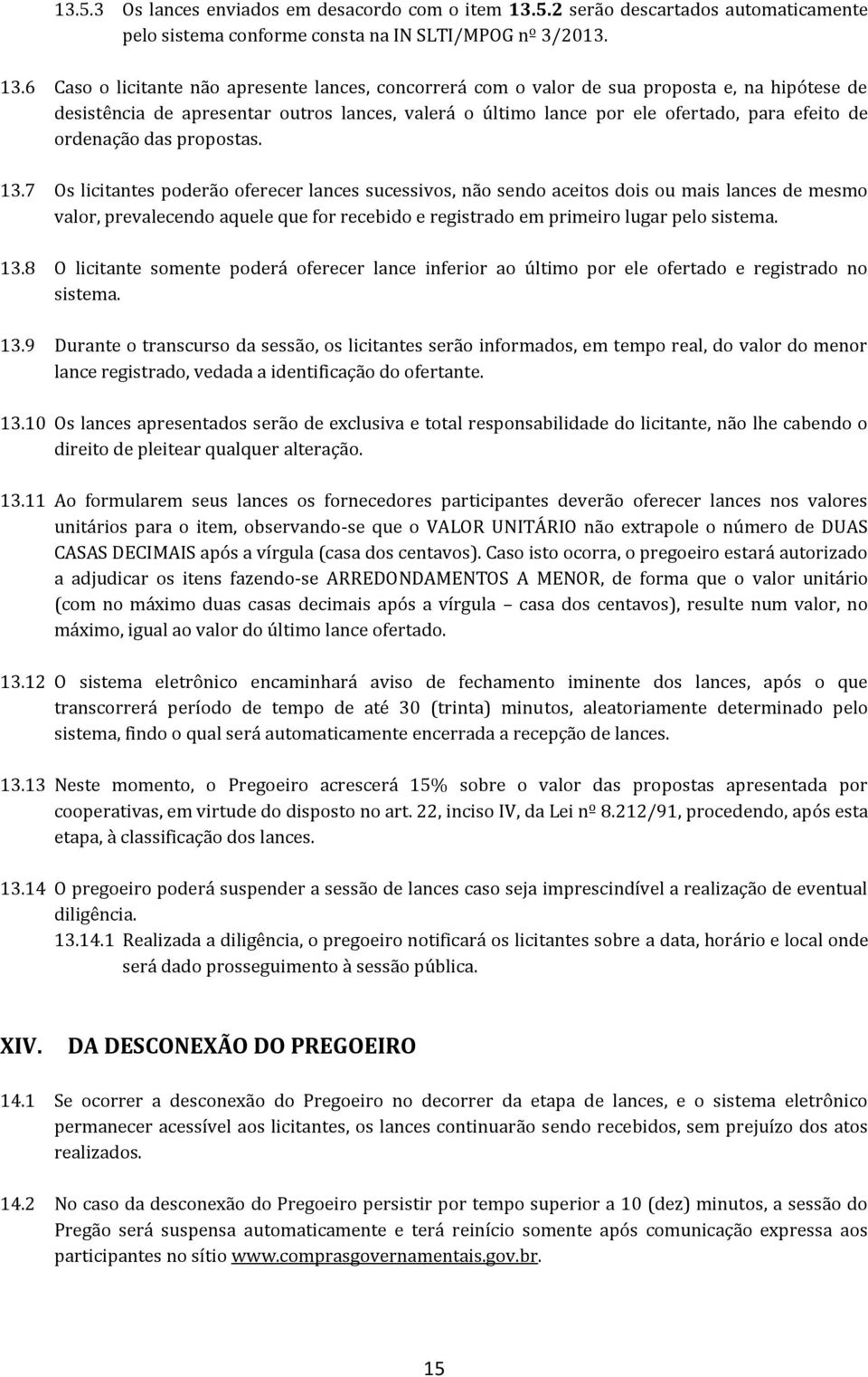 6 Caso o licitante não apresente lances, concorrerá com o valor de sua proposta e, na hipótese de desistência de apresentar outros lances, valerá o último lance por ele ofertado, para efeito de