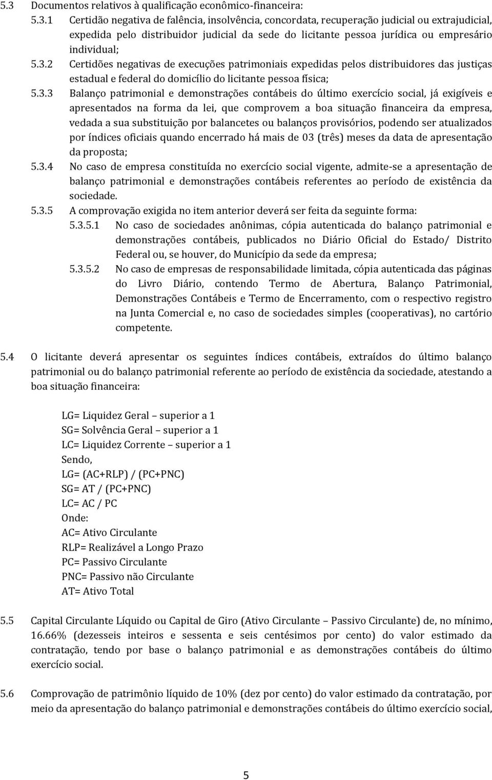 2 Certidões negativas de execuções patrimoniais expedidas pelos distribuidores das justiças estadual e federal do domicílio do licitante pessoa física; 5.3.