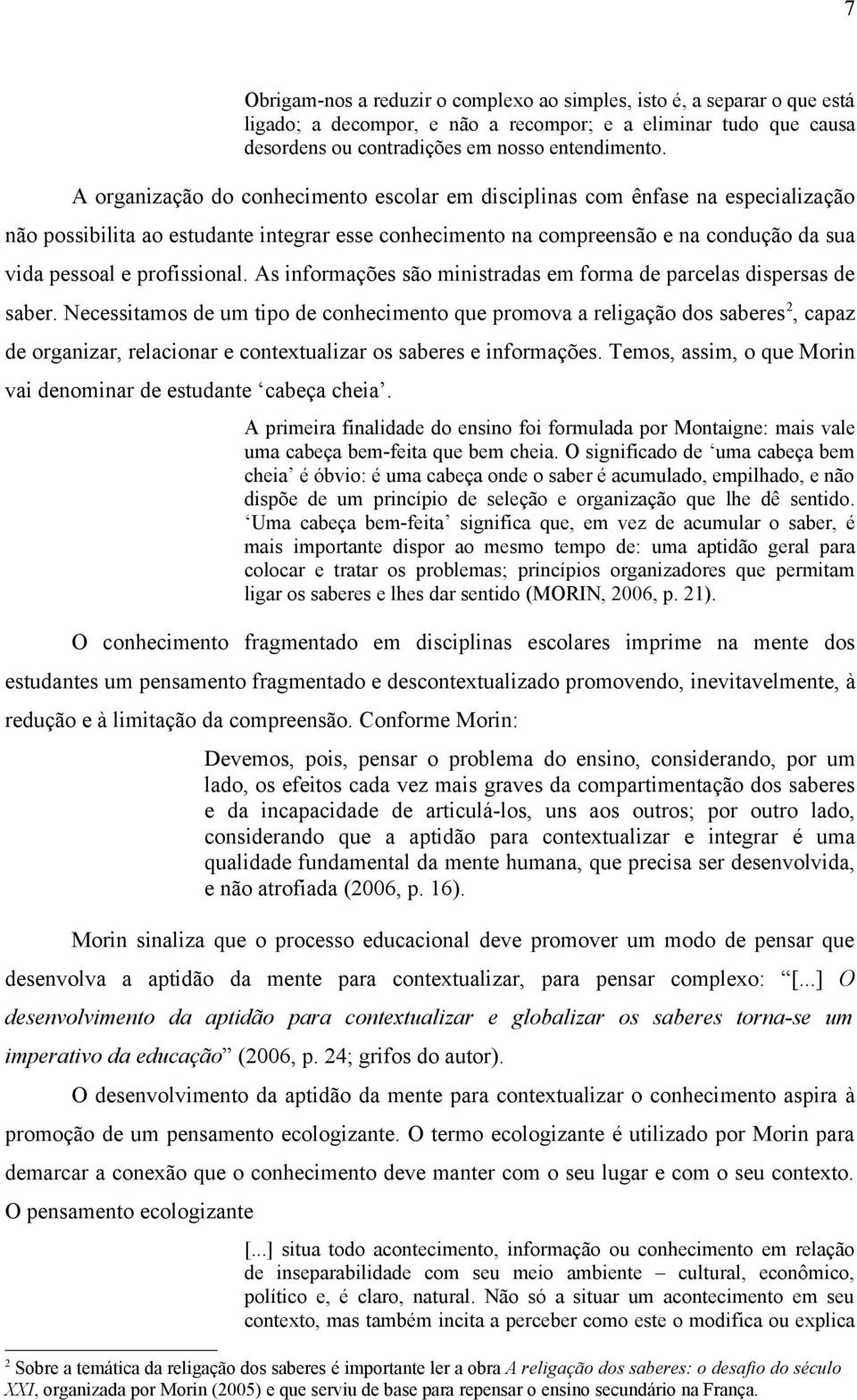 profissional. As informações são ministradas em forma de parcelas dispersas de saber.