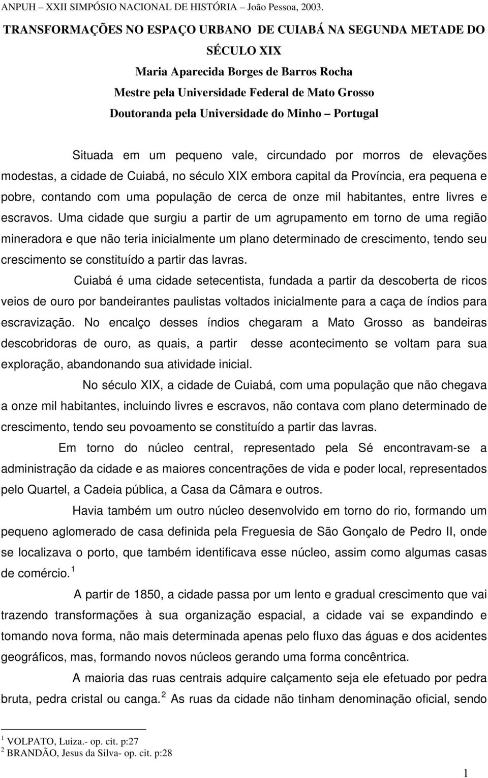 Portugal Situada em um pequeno vale, circundado por morros de elevações modestas, a cidade de Cuiabá, no século XIX embora capital da Província, era pequena e pobre, contando com uma população de