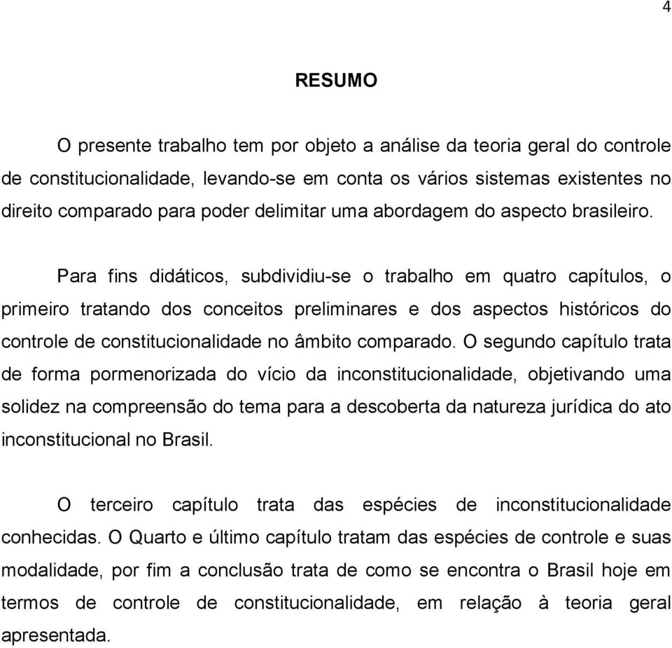 Para fins didáticos, subdividiu-se o trabalho em quatro capítulos, o primeiro tratando dos conceitos preliminares e dos aspectos históricos do controle de constitucionalidade no âmbito comparado.