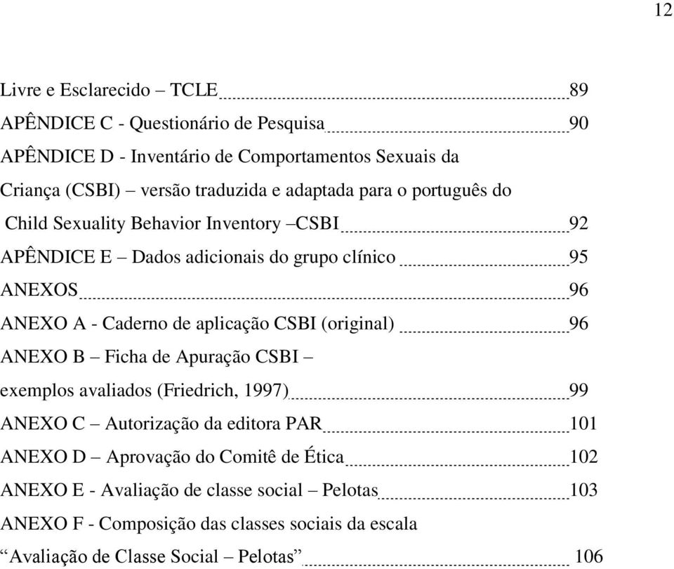 aplicação CSBI (original) 96 ANEXO B Ficha de Apuração CSBI exemplos avaliados (Friedrich, 1997) 99 ANEXO C Autorização da editora PAR 101 ANEXO D Aprovação