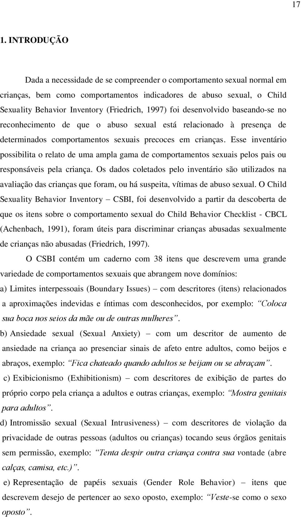 Esse inventário possibilita o relato de uma ampla gama de comportamentos sexuais pelos pais ou responsáveis pela criança.