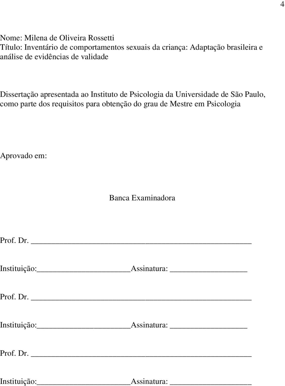 Universidade de São Paulo, como parte dos requisitos para obtenção do grau de Mestre em Psicologia Aprovado
