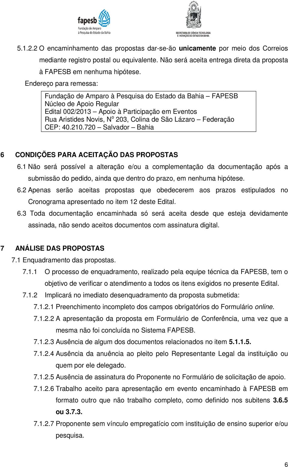 Lázaro Federação CEP: 40.210.720 Salvador Bahia 6 CONDIÇÕES PARA ACEITAÇÃO DAS PROPOSTAS 6.