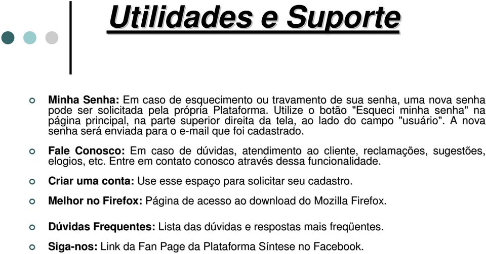 Fale Conosco: Em caso de dúvidas, d atendimento ao cliente, reclamações, sugestões, elogios, etc. Entre em contato conosco através s dessa funcionalidade.