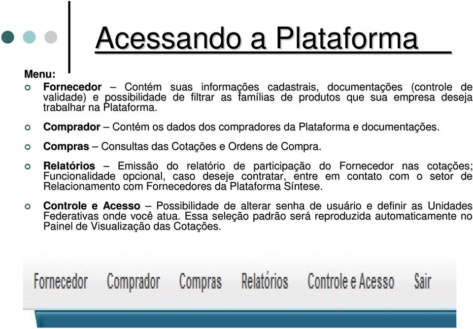 Relatórios Emissão do relatório rio de participação do Fornecedor nas cotações; Funcionalidade opcional, caso deseje contratar, entre em contato com o setor de Relacionamento com