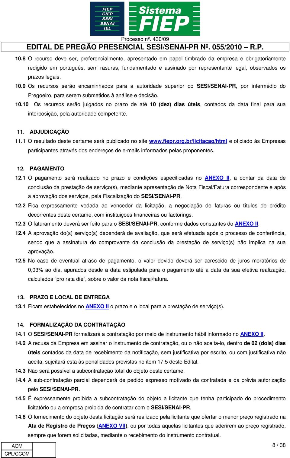 11. ADJUDICAÇÃO 11.1 O resultado deste certame será publicado no site www.fiepr.org.