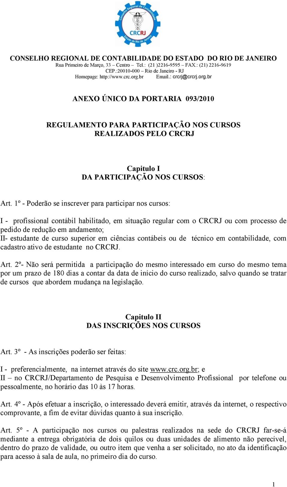 superior em ciências contábeis ou de técnico em contabilidade, com cadastro ativo de estudante no CRCRJ. Art.