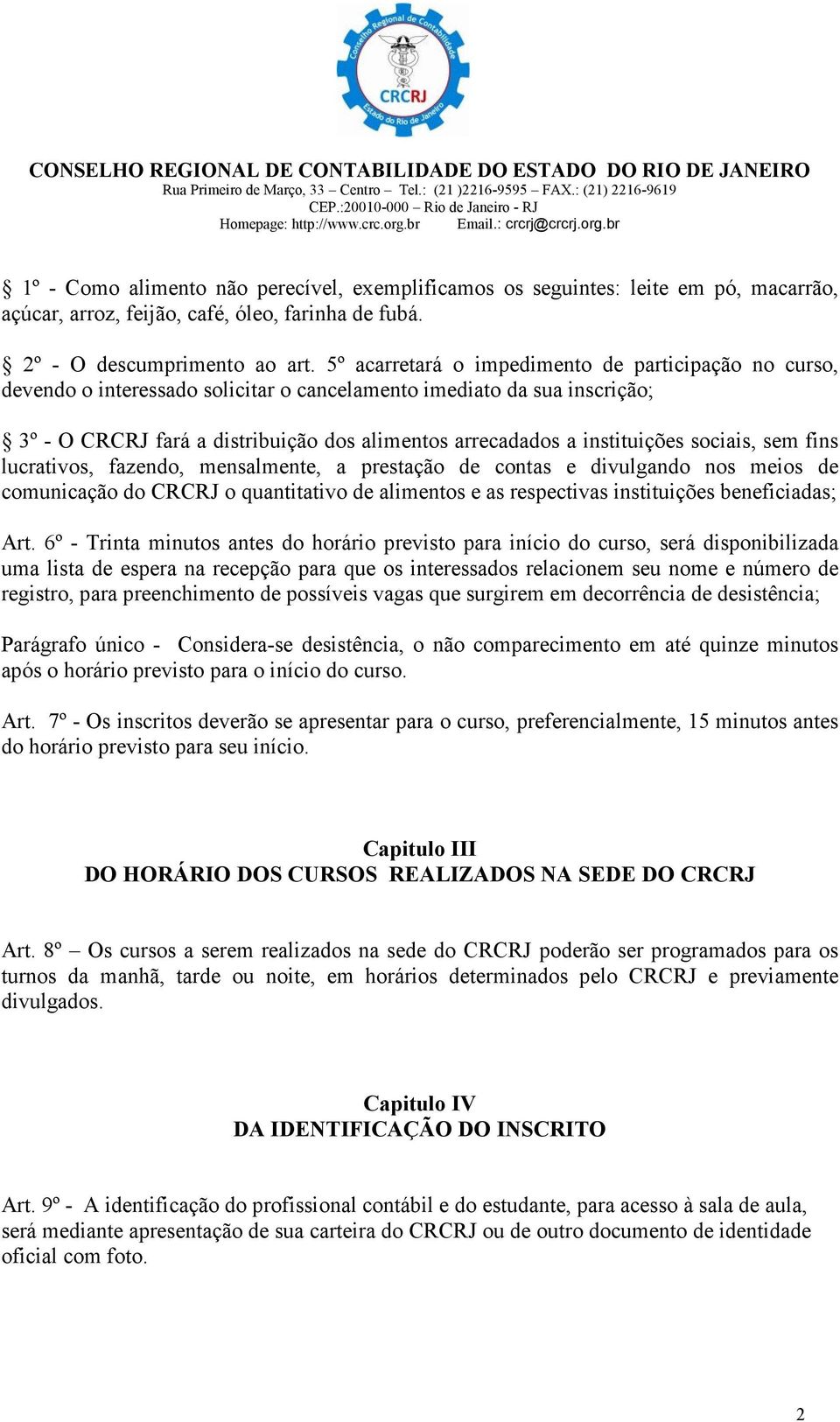 instituições sociais, sem fins lucrativos, fazendo, mensalmente, a prestação de contas e divulgando nos meios de comunicação do CRCRJ o quantitativo de alimentos e as respectivas instituições