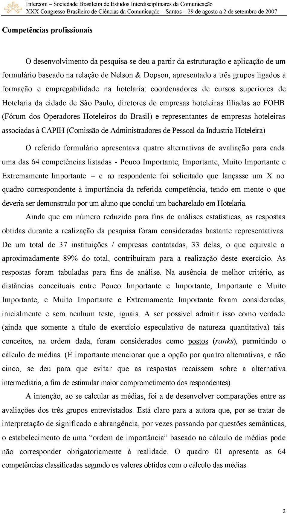 Brasil) e representantes de empresas hoteleiras associadas à CAPIH (Comissão de Administradores de Pessoal da Industria Hoteleira) O referido formulário apresentava quatro alternativas de avaliação