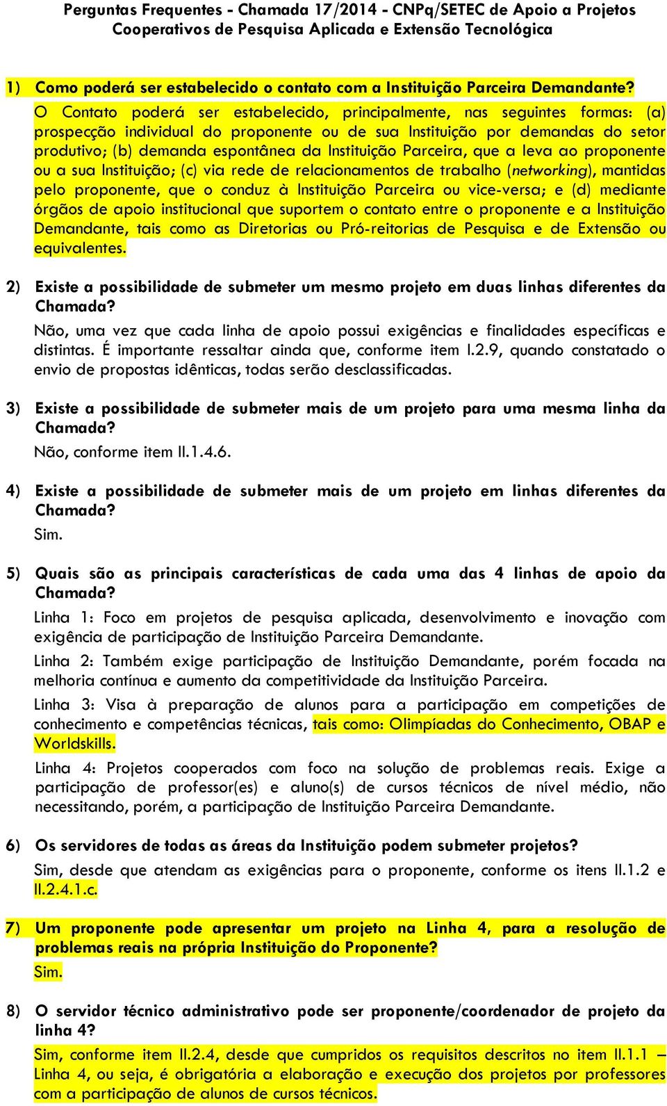 O Contato poderá ser estabelecido, principalmente, nas seguintes formas: (a) prospecção individual do proponente ou de sua Instituição por demandas do setor produtivo; (b) demanda espontânea da