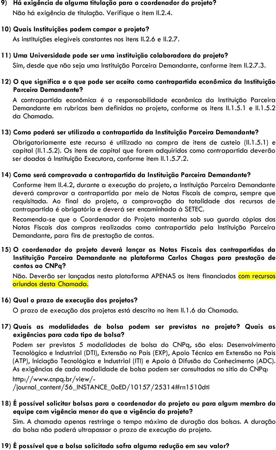 Sim, desde que não seja uma Instituição Parceira Demandante, conforme item II.2.7.3. 12) O que significa e o que pode ser aceito como contrapartida econômica da Instituição Parceira Demandante?