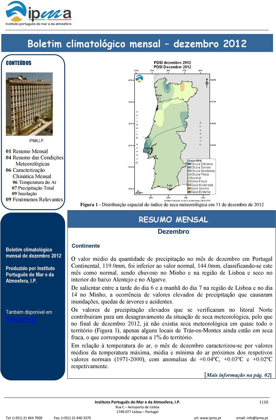 01 Resumo Mensal 04 Resumo das Condições Meteorológicas 06 Caracterização Climática Mensal 06 Temperatura do Ar 07 Precipitação Total 09 Insolação 09 Fenómenos Relevantes Figura 1 - Distribuição