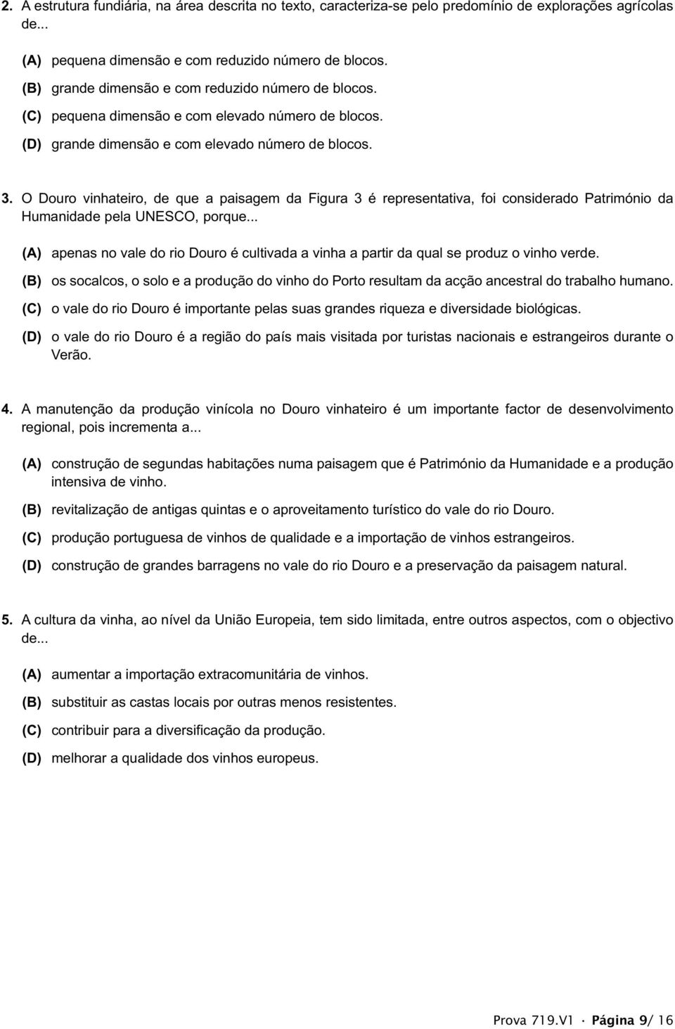 O Douro vinhateiro, de que a paisagem da Figura 3 é representativa, foi considerado Património da Humanidade pela UNESCO, porque.