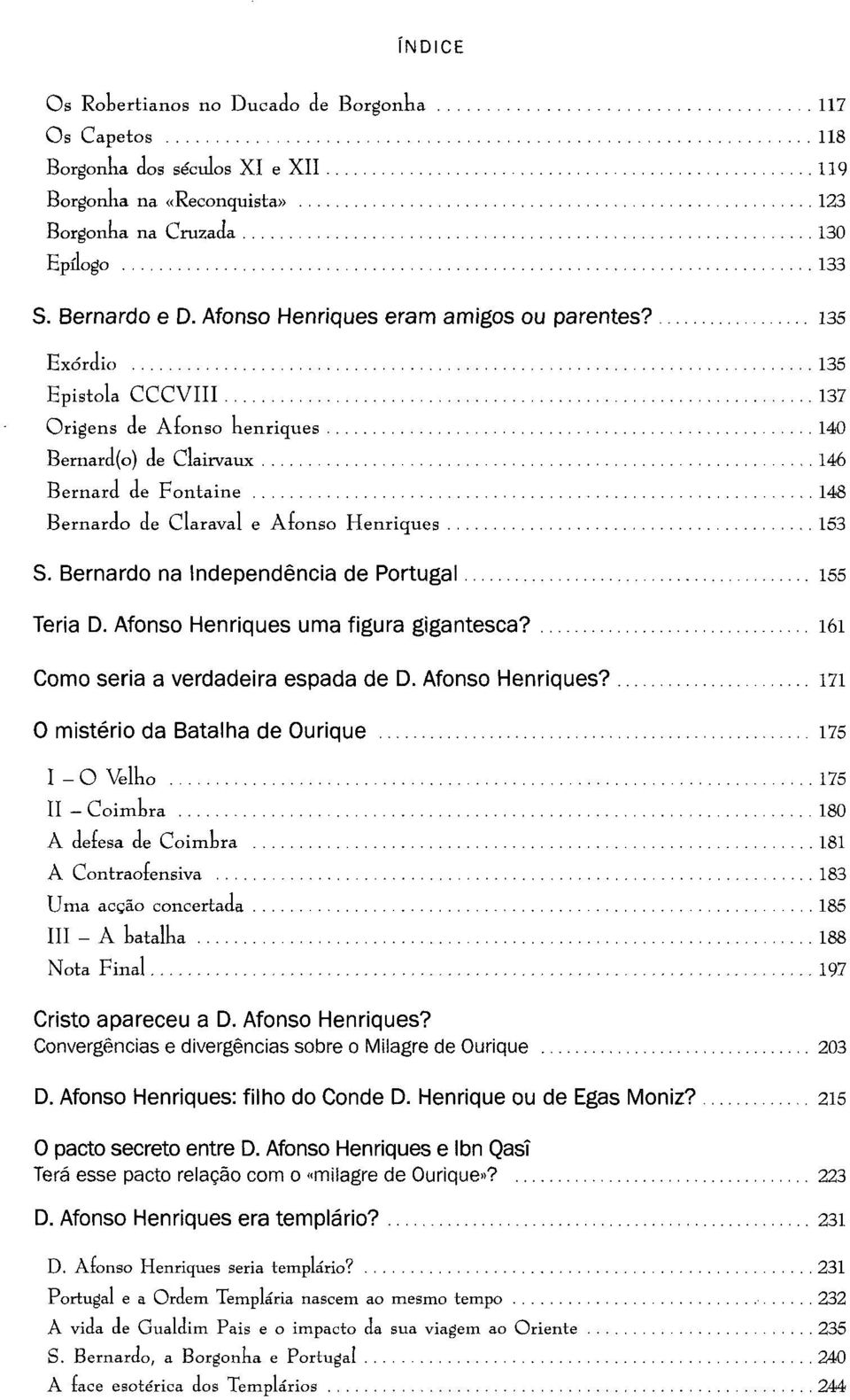 135 Exórdio 135 Epistola CCCVIII 137 Origens de Afonso henriques 140 Bernard(o) de Clairvaux 146 Bernard de Fontaine 148 Bernardo de Claraval e Afonso Henriques 153 S.