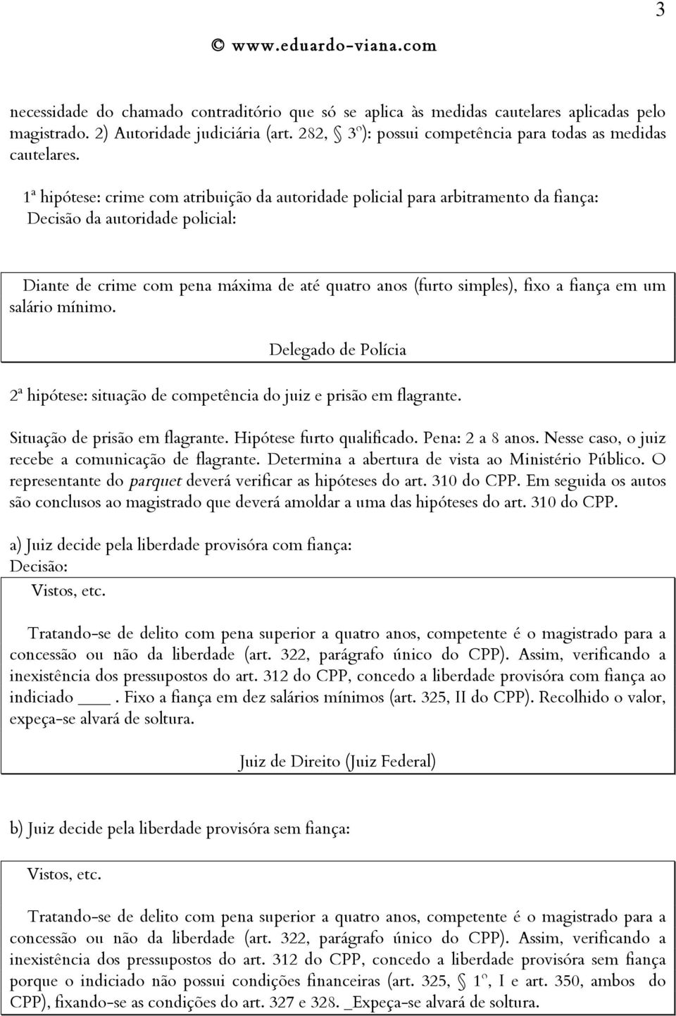 em um salário mínimo. Delegado de Polícia 2ª hipótese: situação de competência do juiz e prisão em flagrante. Situação de prisão em flagrante. Hipótese furto qualificado. Pena: 2 a 8 anos.